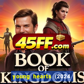 young hearts (2024 assistir online gratis)